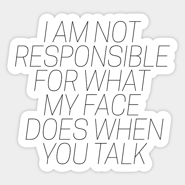 I am not responsible for what my face does when you talk Sticker by CreativeSage